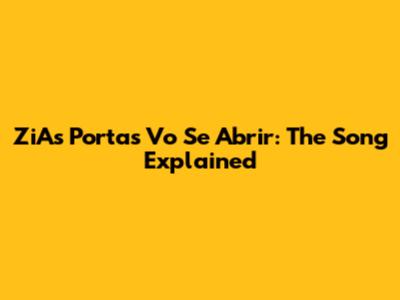 ZiAs Portas Vo Se Abrir: The Song Explained