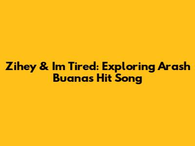Zihey & 'I'm Tired': Exploring Arash Buana's Hit Song