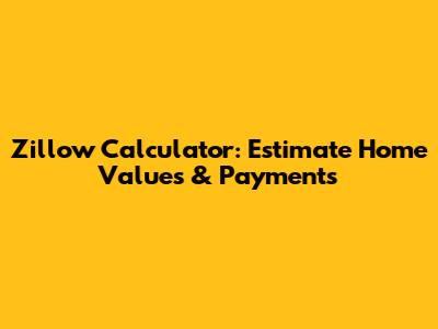 Zillow Calculator: Estimate Home Values & Payments