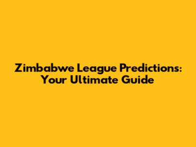 Zimbabwe League Predictions: Your Ultimate Guide
