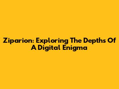 Ziparion: Exploring The Depths Of A Digital Enigma
