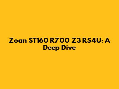 Zoan ST160 R700 Z3 RS4U: A Deep Dive