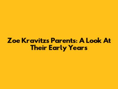 Zoe Kravitz's Parents: A Look At Their Early Years