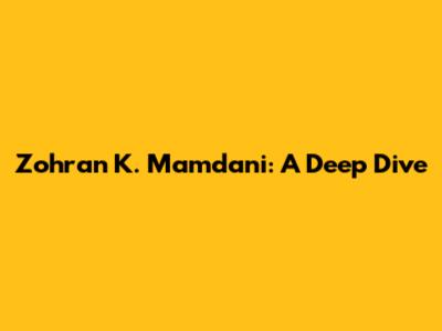Zohran K. Mamdani: A Deep Dive
