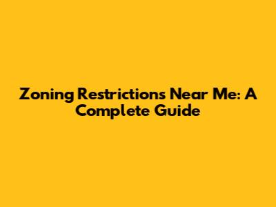 Zoning Restrictions Near Me: A Complete Guide