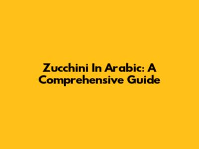 Zucchini In Arabic: A Comprehensive Guide