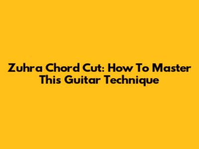 Zuhra Chord Cut: How To Master This Guitar Technique