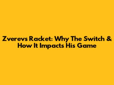 Zverev's Racket: Why The Switch & How It Impacts His Game