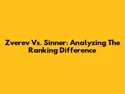 Zverev Vs. Sinner: Analyzing The Ranking Difference